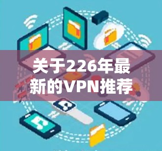 关于226年最新的VPN推荐,Atlas VPN 作为一家全球知名的VPN服务提供商,其产品和服务也在不断地进行优化和升级。以下是关于 Atlas VPN 的一些关键信息和推荐 关于226年最新的VPN推荐,Atlas VPN 作为一家全球知名的VPN服务提供商,其产品和服务也在不断地进行优化和升级。以下是关于 Atlas VPN 的一些关键信息和推荐