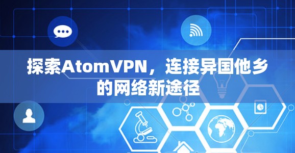探索AtomVPN，连接异国他乡的网络新途径