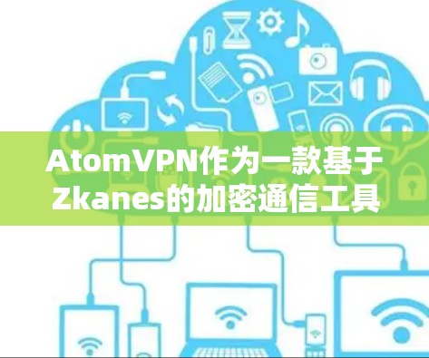 AtomVPN作为一款基于Zkanes的加密通信工具,提供了丰富的隐私保护功能,特别是在数据传输和个人隐私方面。以下是一些主要的隐私保护措施