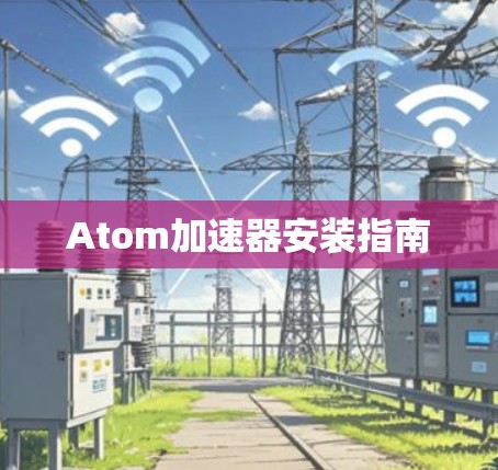 Atom加速器安装指南