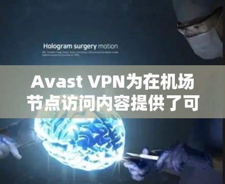 Avast VPN为在机场节点访问内容提供了可靠的安全解决方案。以下是详细的信息 Avast VPN为在机场节点访问内容提供了可靠的安全解决方案。以下是详细的信息