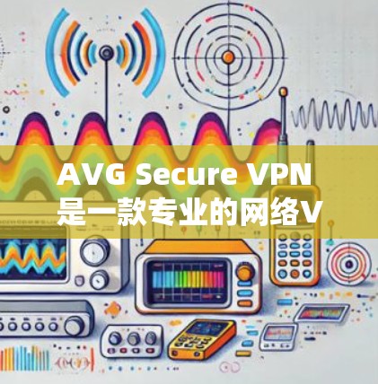 AVG Secure VPN 是一款专业的网络VPN软件，提供全面的安全防护功能，帮助用户建立稳定的网络环境。以下是其主要功能的介绍