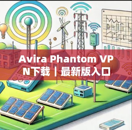 Avira Phantom VPN下载｜最新版入口