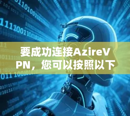 要成功连接AzireVPN，您可以按照以下步骤操作